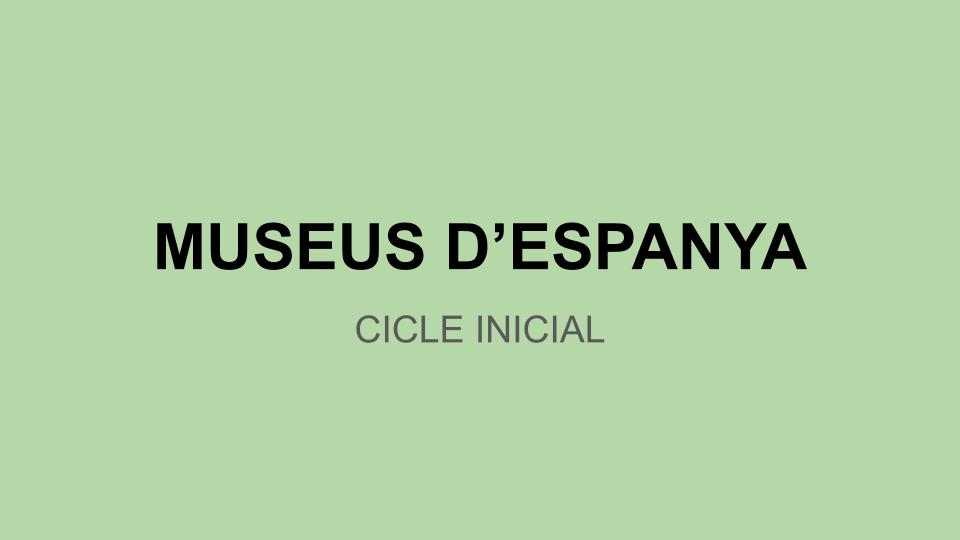 MUSEUS D'ESPANYA - CICLE INICIAL (1)